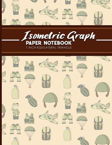 Isometric Graph Paper Notebook: 1 Inch Equilateral Triangle: Equilateral Triangle Drafting, Isometric Drawing Practice, Isometric Grid Paper Pad, Cute Army Cover, 8.5 x 11, 100 pages