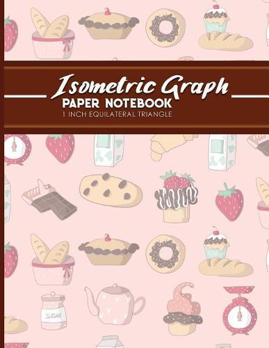Isometric Graph Paper Notebook: 1 Inch Equilateral Triangle: Isometric Drawing Book, Isometric Grid Notebook, Isometric Notepad, Cute Baking Cover, 8.5 x 11, 100 pages
