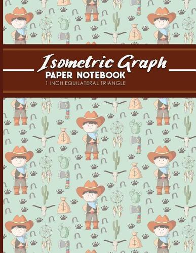 Isometric Graph Paper Notebook: 1 Inch Equilateral Triangle: For Drawing & Creative Work, Engineers, Artists, College Students, Cute Cowboys Cover, 8.5 x 11, 100 pages