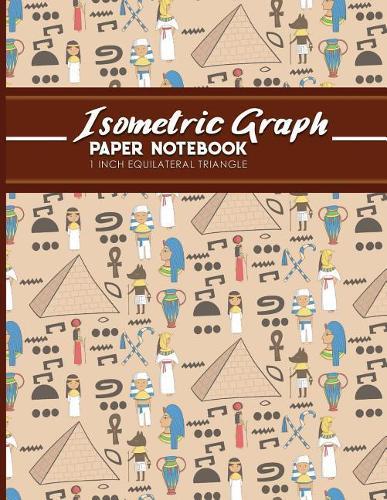 Isometric Graph Paper Notebook: 1 Inch Equilateral Triangle: Isometric Drawing Book, Isometric Grid Notebook, Isometric Notepad, Cute Ancient Egypt Pyramids Cover, 8.5  x 11 , 100 pages