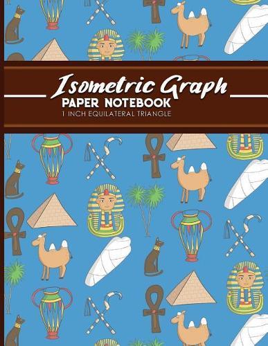 Isometric Graph Paper Notebook: 1 Inch Equilateral Triangle: Isometric Drawing Pad, Isometric Grid Pad, Isometric Paper, Cute Ancient Egypt Pyramids Cover, 8.5  x 11 , 100 pages