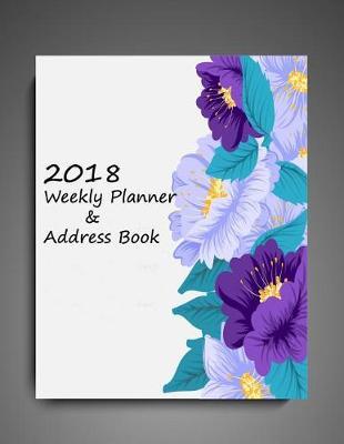2018 Weekly Planner and Address Book: Calendar for Schedule, Organizer and Journal: 2018 Weekly Planner, Calendar and Planner to Schedule, Organize your week and Journal