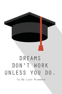 To Do List Planner Dreams Don't Work Unless You Do.: Daily Planner and Day Organizer to Do List - Time Management