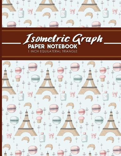 Isometric Graph Paper Notebook: 1 Inch Equilateral Triangle: Isometric Drawing Paper, Isometric Grid Paper, Isometric Sketching Paper, 8.5  x 11 , 100 pages