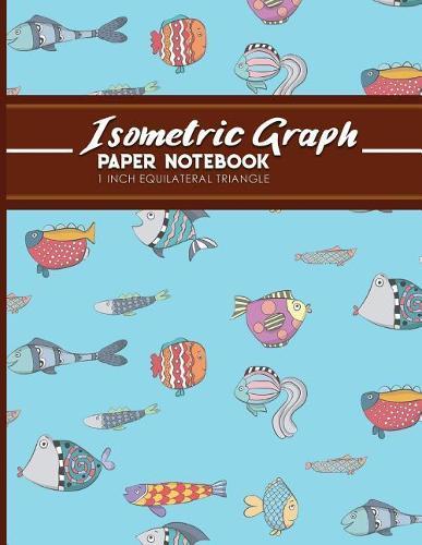Isometric Graph Paper Notebook: 1 Inch Equilateral Triangle: For Drawing & Creative Work, Engineers, Artists, College Students, Cute Funky Fish Cover, 8.5 x 11, 100 pages