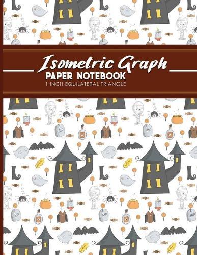 Isometric Graph Paper Notebook: 1 Inch Equilateral Triangle: Equilateral Triangle Paper, Isometric Gaming Paper, Isometric Grid Sketchbook, Cute Halloween Cover, 8.5  x 11 , 100 pages