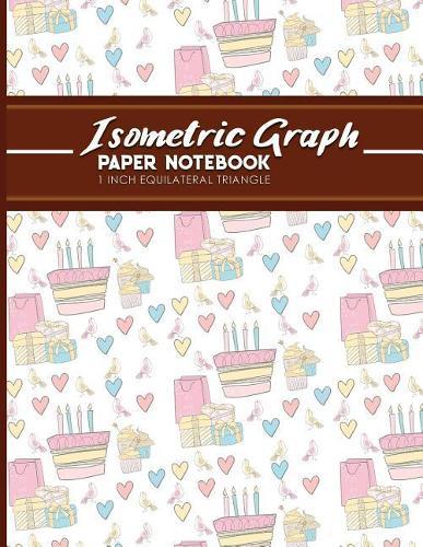 Isometric Graph Paper Notebook: 1 Inch Equilateral Triangle: For Drawing & Creative Work, Engineers, Artists, College Students, Cute Birthday Cover, 8.5 x 11, 100 pages