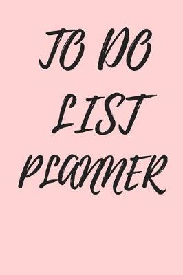 To Do List Planner: Weekly and Daily Planner/ Journal Schedule Notebook/ Size 6x9 Inch 108 Pages