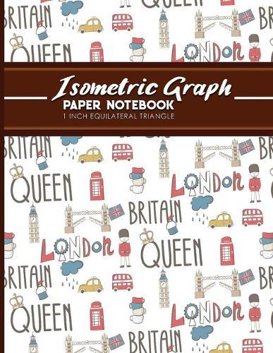 Isometric Graph Paper Notebook: 1 Inch Equilateral Triangle: Isometric Drawing Paper, Isometric Grid Paper, Isometric Sketching Paper, Cute London Cover, 8.5  x 11 , 100 pages