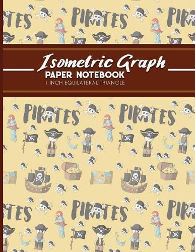 Isometric Graph Paper Notebook: 1 Inch Equilateral Triangle: Equilateral Triangle Paper, Isometric Gaming Paper, Isometric Grid Sketchbook, Cute Pirates Cover, 8.5  x 11 , 100 pages