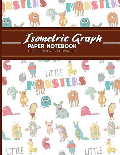 Isometric Graph Paper Notebook: 1 Inch Equilateral Triangle: Isometric Drawing Book, Isometric Grid Notebook, Isometric Notepad, Cute Monsters Cover, 8.5 x 11, 100 pages