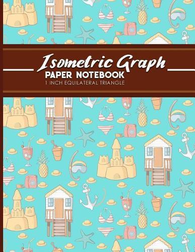 Isometric Graph Paper Notebook: 1 Inch Equilateral Triangle: Isometric Drawing Book, Isometric Grid Notebook, Isometric Notepad, Cute Beach Cover, 8.5 x 11, 100 pages