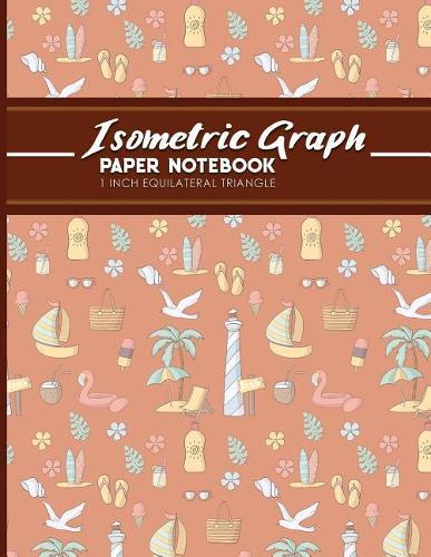 Isometric Graph Paper Notebook: 1 Inch Equilateral Triangle: Isometric Drawing Paper, Isometric Grid Paper, Isometric Sketching Paper, Cute Beach Cover, 8.5 x 11, 100 pages