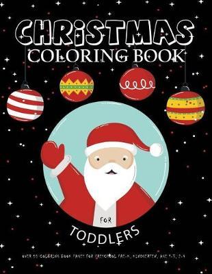 Christmas Coloring Book For Toddlers: Over 50 Coloring Book Pages For Preschool Pre-K, Kindgerten, Age 1-3, 2-4: Big First Coloring Book For Kids, Boys & Girls, 8.5 x 11  Xmas Gift