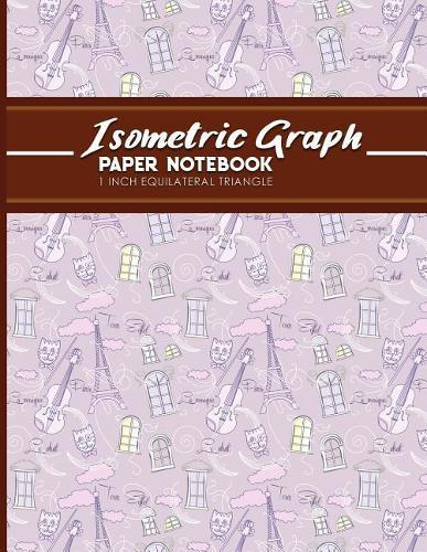 Isometric Graph Paper Notebook: 1 Inch Equilateral Triangle: Equilateral Triangle Paper, Isometric Gaming Paper, Isometric Grid Sketchbook, Cute Paris & Music Cover, 8.5 x 11, 100 pages