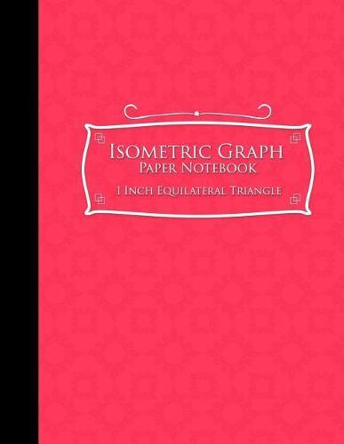 Isometric Graph Paper Notebook: 1 Inch Equilateral Triangle: For Drawing & Creative Work, Engineers, Artists, College Students, Pink Cover, 8.5 x 11, 100 pages