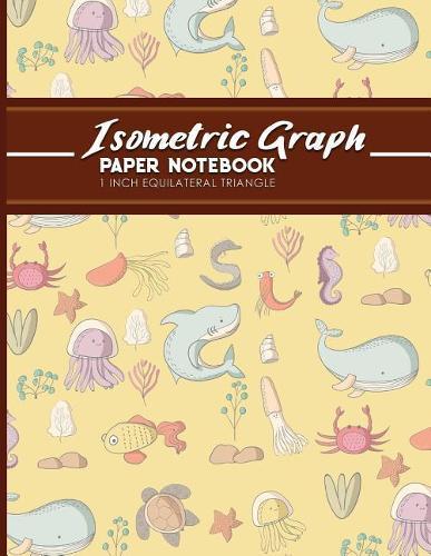 Isometric Graph Paper Notebook: 1 Inch Equilateral Triangle: Isometric Drawing Paper, Isometric Grid Paper, Isometric Sketching Paper, Cute Sea Creature Cover, 8.5 x 11, 100 pages