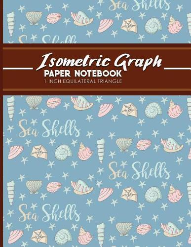 Isometric Graph Paper Notebook: 1 Inch Equilateral Triangle: Equilateral Triangle Drafting, Isometric Drawing Practice, Isometric Grid Paper Pad, Cute Sea Shells Cover, 8.5 x 11, 100 pages