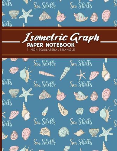 Isometric Graph Paper Notebook: 1 Inch Equilateral Triangle: Equilateral Triangle Paper, Isometric Gaming Paper, Isometric Grid Sketchbook, Cute Sea Shells Cover, 8.5 x 11, 100 pages