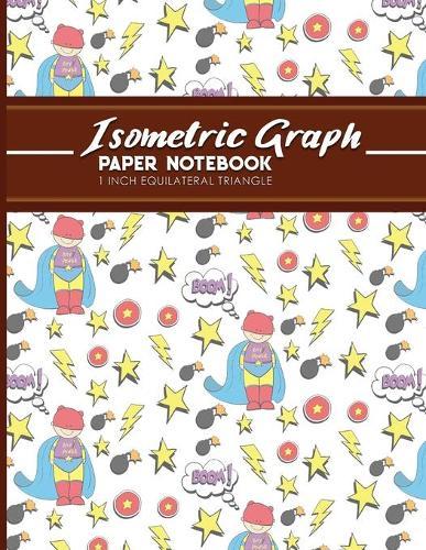Isometric Graph Paper Notebook: 1 Inch Equilateral Triangle: Isometric Drawing Paper, Isometric Grid Paper, Isometric Sketching Paper, Cute Super Hero Cover, 8.5  x 11 , 100 pages