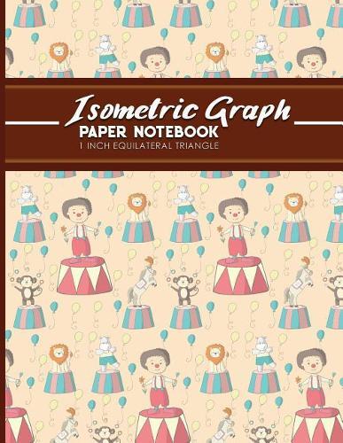 Isometric Graph Paper Notebook: 1 Inch Equilateral Triangle: Equilateral Triangle Paper, Isometric Gaming Paper, Isometric Grid Sketchbook, Cute Circus Cover, 8.5 x 11, 100 pages
