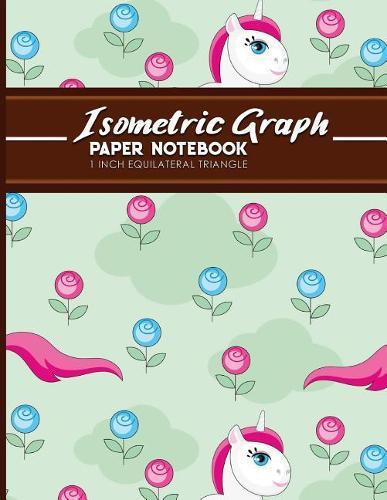Isometric Graph Paper Notebook: 1 Inch Equilateral Triangle: Isometric Drawing Book, Isometric Grid Notebook, Isometric Notepad, Cute Unicorns Cover, 8.5  x 11 , 100 pages