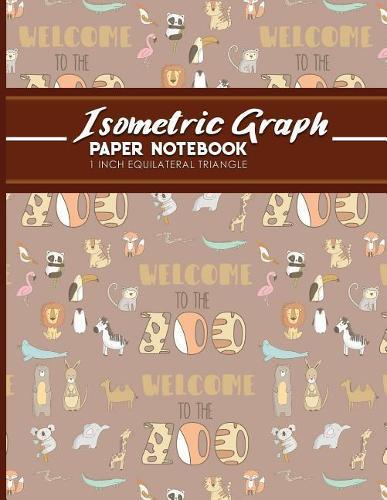 Isometric Graph Paper Notebook: 1 Inch Equilateral Triangle: Equilateral Triangle Paper, Isometric Gaming Paper, Isometric Grid Sketchbook, Cute Zoo Animals Cover, 8.5 x 11, 100 pages