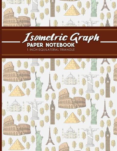 Isometric Graph Paper Notebook: 1 Inch Equilateral Triangle: Isometric Drawing Book, Isometric Grid Notebook, Isometric Notepad, Cute World Landmarks Cover, 8.5 x 11, 100 pages