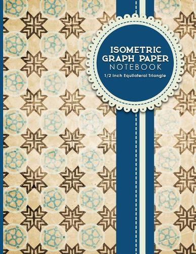 Isometric Graph Paper Notebook: 1/2 Inch Equilateral Triangle: Equilateral Triangle Paper, Isometric Gaming Paper, Isometric Grid Sketchbook, Vintage/Aged Cover, 8.5 x 11, 100 pages