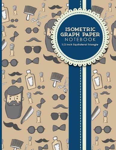 Isometric Graph Paper Notebook: 1/2 Inch Equilateral Triangle: Isometric Drawing Book, Isometric Grid Notebook, Isometric Notepad, Cute Barbershop Cover, 8.5 x 11, 100 pages