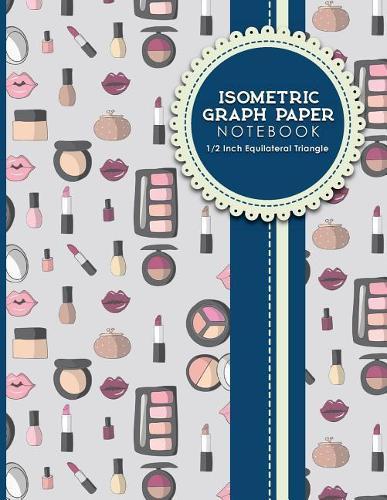 Isometric Graph Paper Notebook: 1/2 Inch Equilateral Triangle: Isometric Drawing Book, Isometric Grid Notebook, Isometric Notepad, Cute Cosmetic Makeup Cover, 8.5 x 11, 100 pages