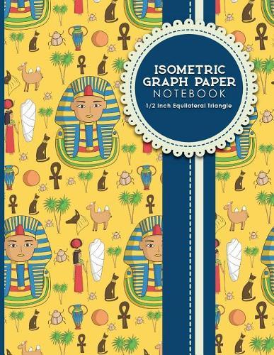 Isometric Graph Paper Notebook: 1/2 Inch Equilateral Triangle: Equilateral Triangle Paper, Isometric Gaming Paper, Isometric Grid Sketchbook, Cute Ancient Egypt Pyramids Cover, 8.5 x 11, 100 pages