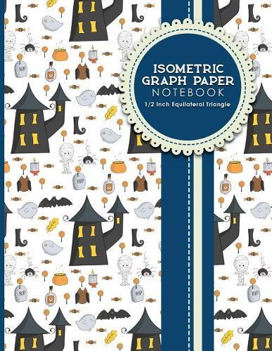 Isometric Graph Paper Notebook: 1/2 Inch Equilateral Triangle: Isometric Drawing Pad, Isometric Grid Pad, Isometric Paper, Cute Halloween Cover, 8.5 x 11, 100 pages