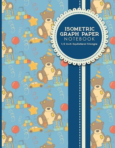 Isometric Graph Paper Notebook: 1/2 Inch Equilateral Triangle: Isometric Drawing Book, Isometric Grid Notebook, Isometric Notepad, Cute Birthday Cover, 8.5 x 11, 100 pages