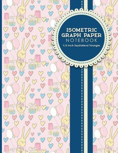 Isometric Graph Paper Notebook: 1/2 Inch Equilateral Triangle: Equilateral Triangle Drafting, Isometric Drawing Practice, Isometric Grid Paper Pad, Cute Birthday Cover, 8.5  x 11 , 100 pages