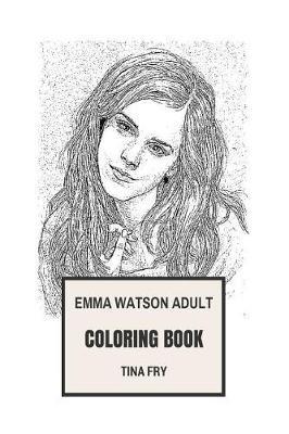 Emma Watson Adult Coloring Book: Hermione Granger from Harry Potter and Belle, Beautiful Actress and Un Goodwill Ambassador Inspired Adult Coloring Book