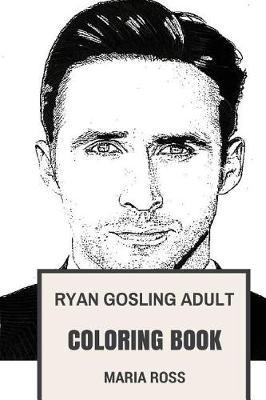 Ryan Gosling Adult Coloring Book: Notebook and La La Land Star, Academy Award Nominee and Sexy Actor Inspired Adult Coloring Book