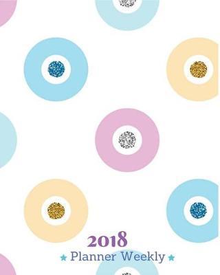 2018 Planner Weekly: : Monthly: Calendar Schedule Organizer and Journal Notebook with Inspirational Quotes, Colorful Glitter Dot Cover