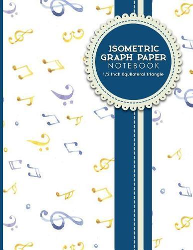 Isometric Graph Paper Notebook: 1/2 Inch Equilateral Triangle: For Drawing & Creative Work, Engineers, Artists, College Students, Music Lover Cover, 8.5  x 11 , 100 pages