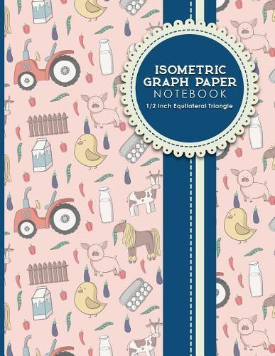 Isometric Graph Paper Notebook: 1/2 Inch Equilateral Triangle: Isometric Drawing Pad, Isometric Grid Pad, Isometric Paper, Cute Farm Animals Cover, 8.5 x 11, 100 pages