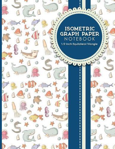 Isometric Graph Paper Notebook: 1/2 Inch Equilateral Triangle: Equilateral Triangle Drafting, Isometric Drawing Practice, Isometric Grid Paper Pad, Cute Sea Creature Cover, 8.5 x 11, 100 pages
