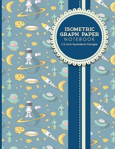 Isometric Graph Paper Notebook: 1/2 Inch Equilateral Triangle: Equilateral Triangle Paper, Isometric Gaming Paper, Isometric Grid Sketchbook, Cute Space Cover, 8.5 x 11, 100 pages