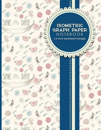 Isometric Graph Paper Notebook: 1/2 Inch Equilateral Triangle: For Drawing & Creative Work, Engineers, Artists, College Students, Cute Wedding Cover, 8.5 x 11, 100 pages