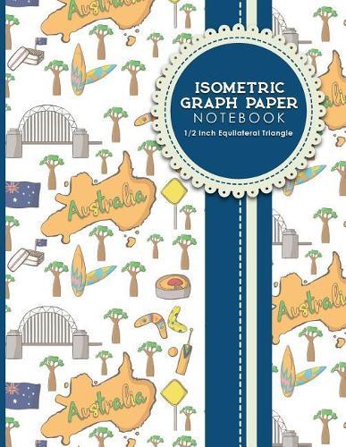 Isometric Graph Paper Notebook: 1/2 Inch Equilateral Triangle: Equilateral Triangle Drafting, Isometric Drawing Practice, Isometric Grid Paper Pad, Cute Australia Cover, 8.5 x 11, 100 pages