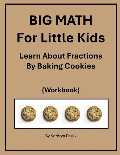 BIG MATH for Little Kids: Learn About Fractions by Baking Cookies (Workbook)
