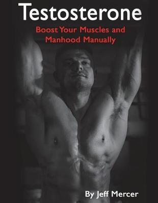 Testosterone: Boost Your Muscles and Manhood Manually