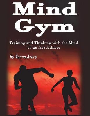 Mind Gym: Training and Thinking with the Mind of an Ace Athlete