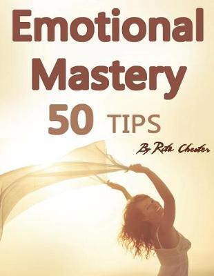 Emotional Mastery: 50 Tips to Help You Master Your Emotions