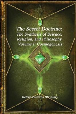 The Secret Doctrine: The Synthesis of Science, Religion, and Philosophy Volume I: Cosmogenesis