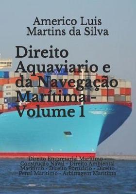 Direito Aquaviario e da Navegação Marítima - Volume 1: Direito Empresarial Marítimo - Construção Naval - Direito Ambiental Marítimo - Direito Portuário - Direito Penal Marítimo - Arbitragem Marítima